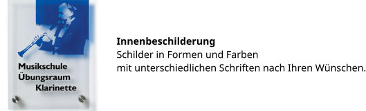 Innenbeschilderung Schilder in Formen und Farben  mit unterschiedlichen Schriften nach Ihren Wünschen.